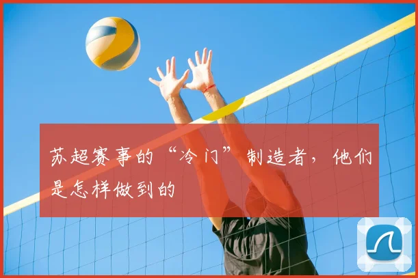 苏超赛事的“冷门”制造者，他们是怎样做到的