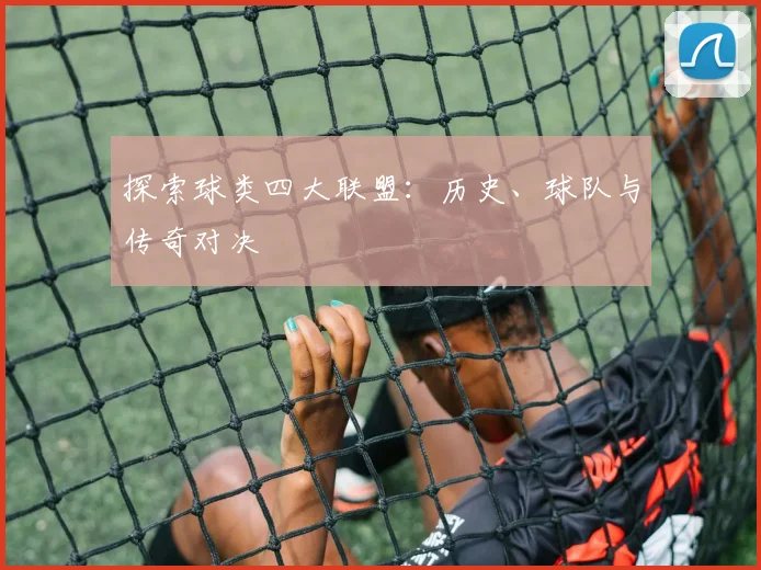 探索球类四大联盟：历史、球队与传奇对决